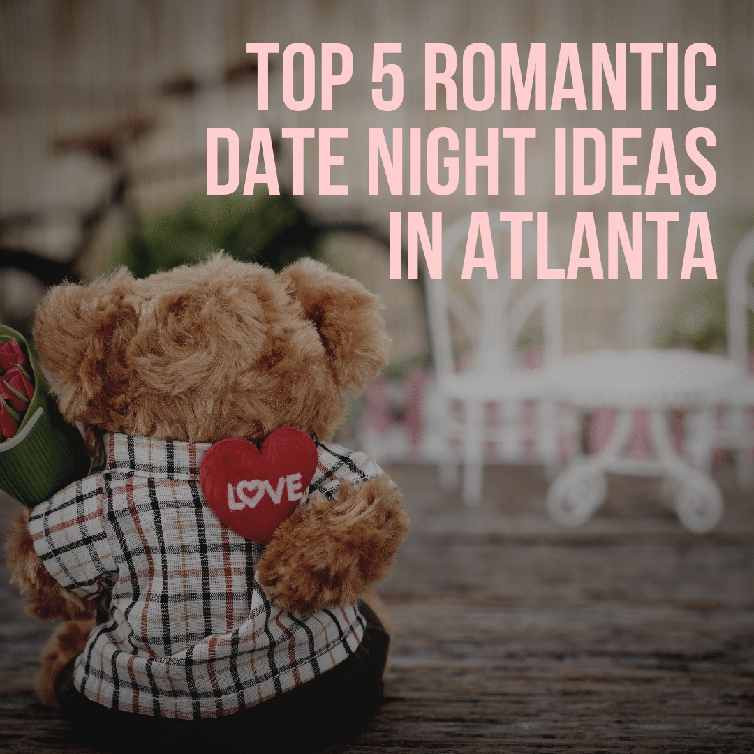 Top 5 Ideas for a Romantic Date Night in Atlanta Atlanta AirBnBs